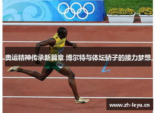 奥运精神传承新篇章 博尔特与体坛骄子的接力梦想