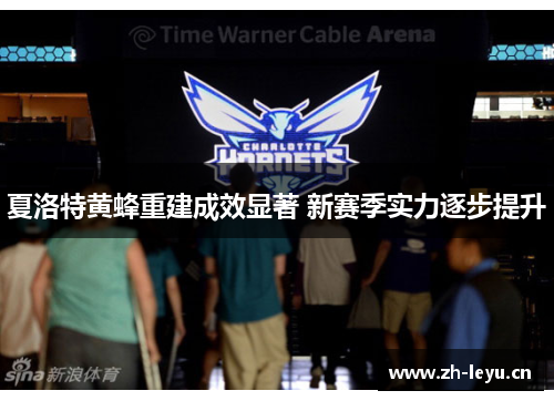 夏洛特黄蜂重建成效显著 新赛季实力逐步提升