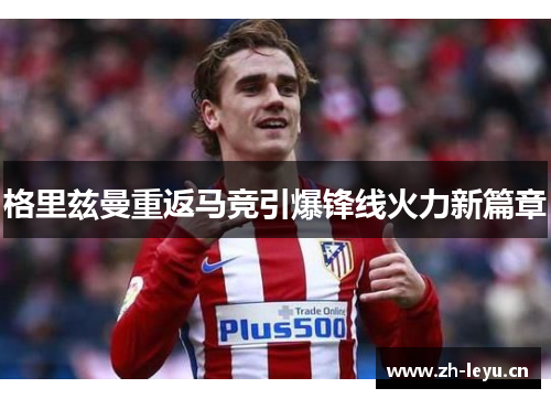 格里兹曼重返马竞引爆锋线火力新篇章