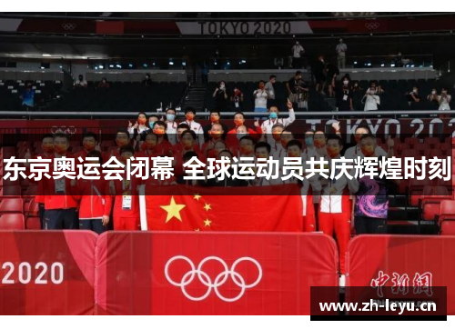 东京奥运会闭幕 全球运动员共庆辉煌时刻